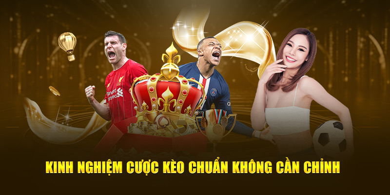 Kinh nghiệm cược kèo chuẩn không cần chỉnh