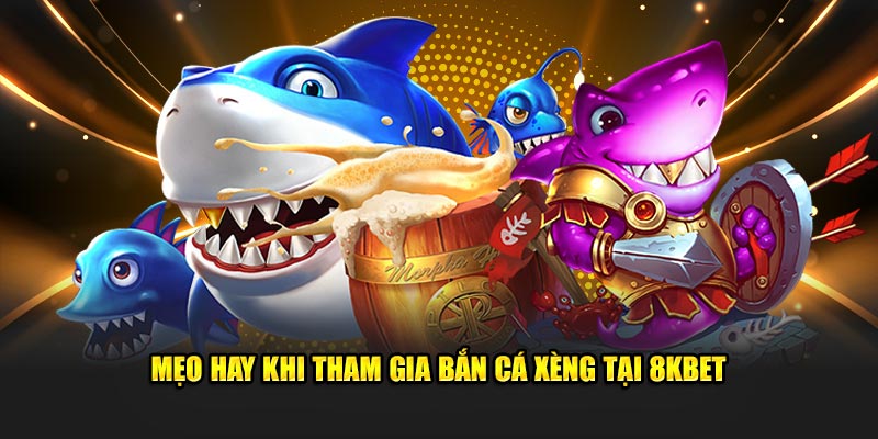 Mẹo tham gia bắn cá xèng 8Kbet